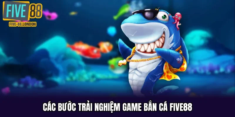 Các bước trải nghiệm game bắn cá Five88