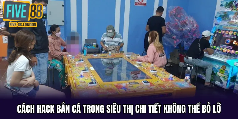 Chi tiết cách hack bắn cá trong siêu thị cực hay