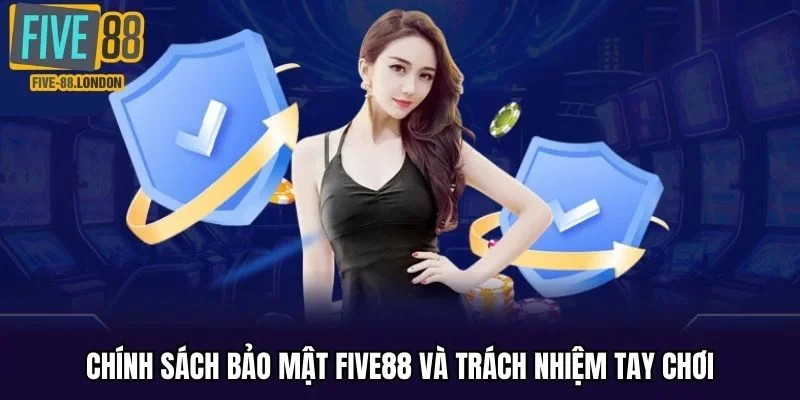 Chính sách bảo mật FIVE88 và trách nhiệm tay chơi
