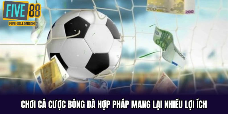 Chơi cá cược bóng đá hợp pháp mang lại nhiều lợi ích
