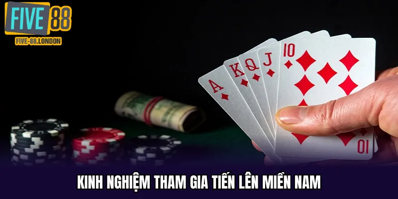 Kinh nghiệm hay khi tham gia Tiến Lên Miền Nam