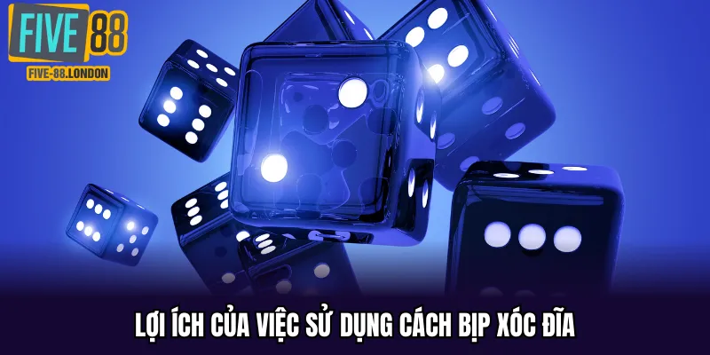 Lợi ích của việc sử dụng cách bịp xóc đĩa