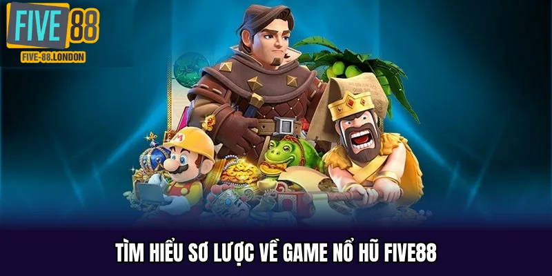 Tìm hiểu sơ lược về game nổ hũ Five88