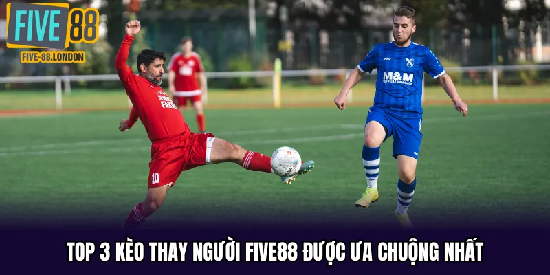 Top 3 kèo thay người Five88 được ưa chuộng nhất