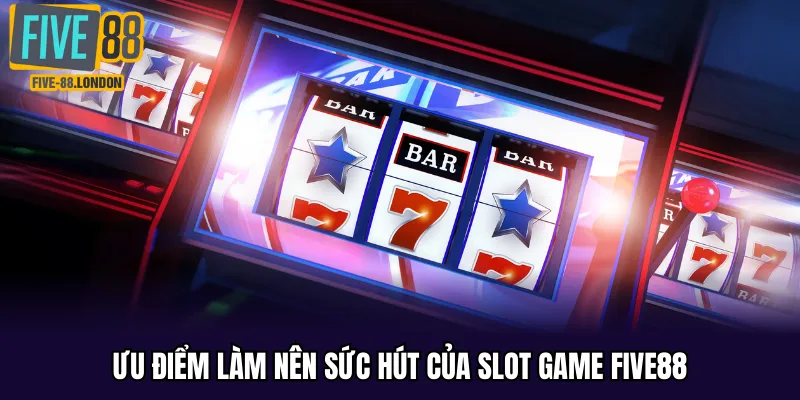 Ưu điểm làm nên sức hút của slot game Five88